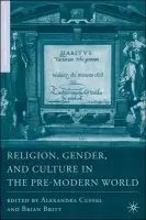 Religion, Gender, and Culture in the Pre-Modern World - Britt, B. a Cuffel, A.