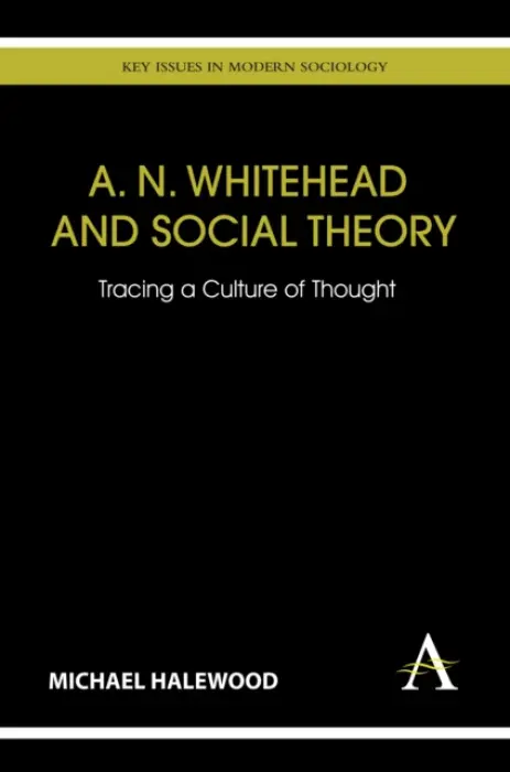 A. N. Whitehead and Social Theory - Halewood, Michael