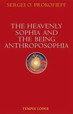 Heavenly Sophia and the Being Anthroposophia - Prokofieff, Sergei O.