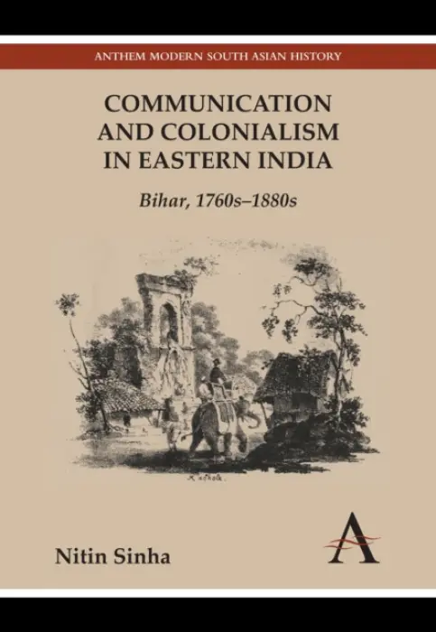 Communication and Colonialism in Eastern India - Sinha, Nitin