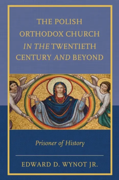 Polish Orthodox Church in the Twentieth Century and Beyond - Wynot Jr., Edward D.
