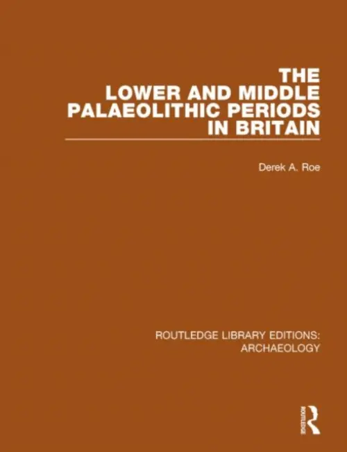 Lower and Middle Palaeolithic Periods in Britain - Roe, Derek A.