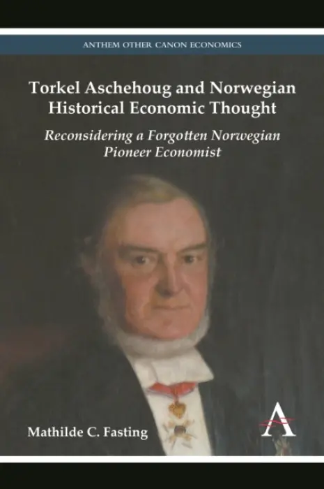 Torkel Aschehoug and Norwegian Historical Economic Thought - Fasting, Mathilde C.