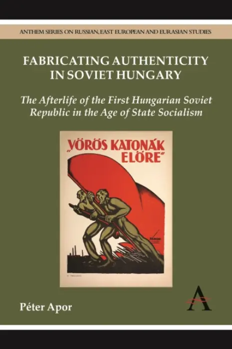 Fabricating Authenticity in Soviet Hungary - Apor, Peter