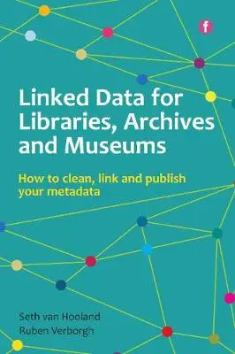 Linked Data for Libraries, Archives and Museums - van Hooland, Seth a Verborgh, Ruben