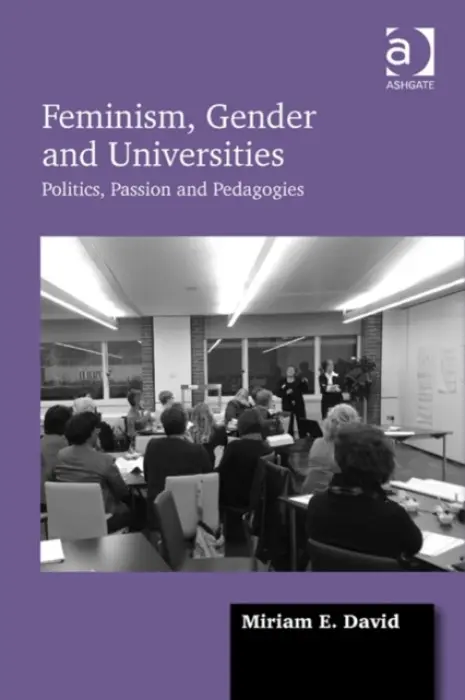 Feminism, Gender and Universities - David, Miriam E.