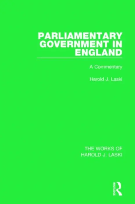 Parliamentary Government in England (Works of Harold J. Laski) - Laski, Harold J.