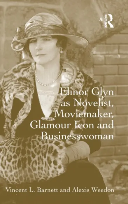 Elinor Glyn as Novelist, Moviemaker, Glamour Icon and Businesswoman - Barnett, Vincent L. a Weedon, Alexis