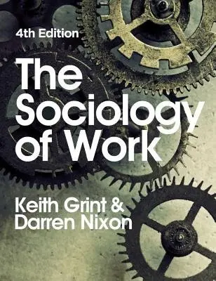 Sociology of Work - Grint, Keith (Lancaster University) a Nixon, Darren (Leeds Beckett University)