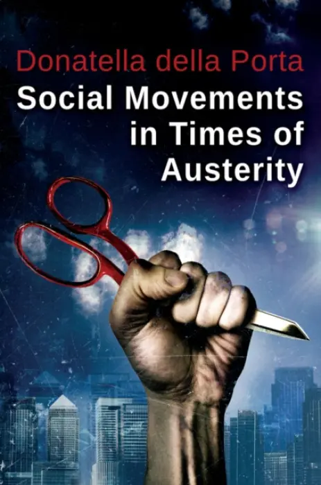 Social Movements in Times of Austerity: Bringing Capitalism Back Into Protest Analysis - della Porta, Donatella (European University Institute)