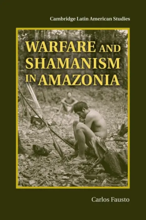 Warfare and Shamanism in Amazonia - Fausto, Carlos (Universidade Federal do Rio de Janeiro)