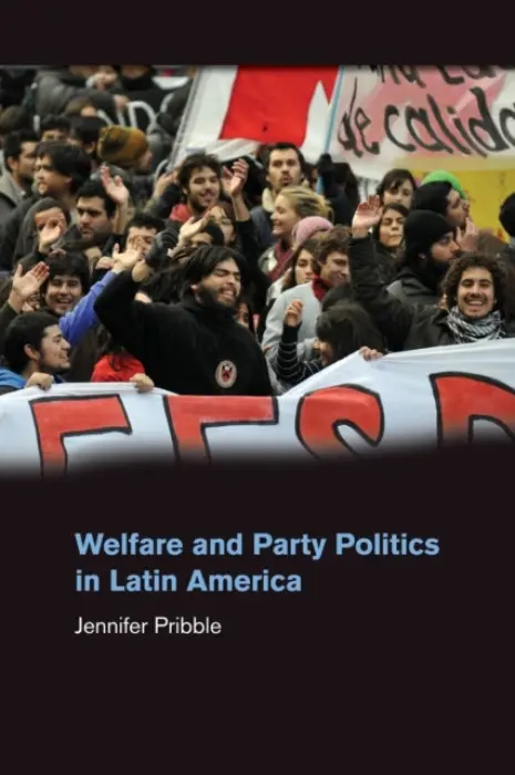 Welfare and Party Politics in Latin America - Pribble, Jennifer (University of Richmond, Virginia)
