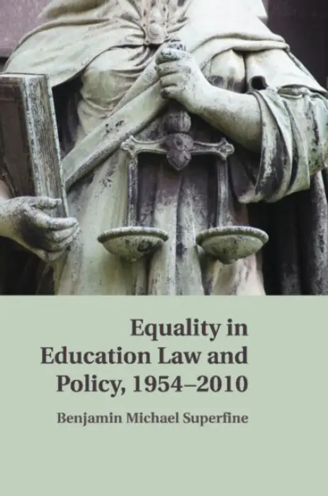 Equality in Education Law and Policy, 1954-2010 - Superfine, Benjamin M. (University of Illinois, Chicago)
