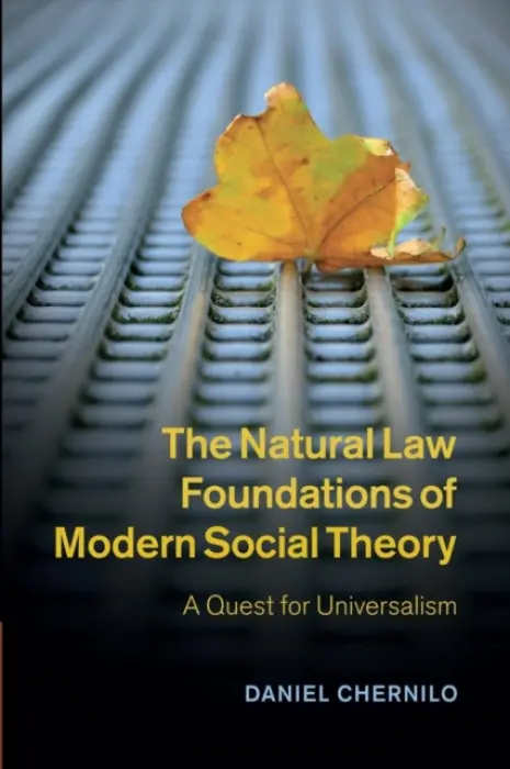 Natural Law Foundations of Modern Social Theory - Chernilo, Daniel (Senior Lecturer in Sociology, Loughborough University)
