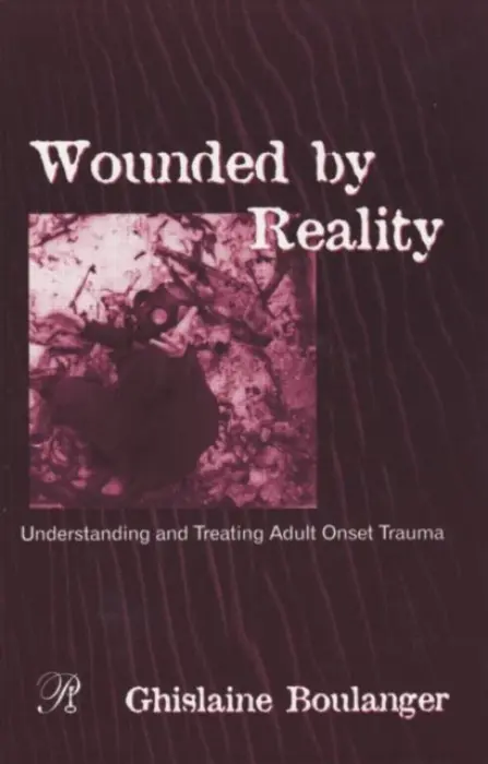 Wounded By Reality - Boulanger, Ghislaine (Psychologist and psychoanalyst, private practice, New York City a  Member, Relational faculty, New York University's Postdoctoral Program in Psychotherapy and Psychoanalysis, USA)