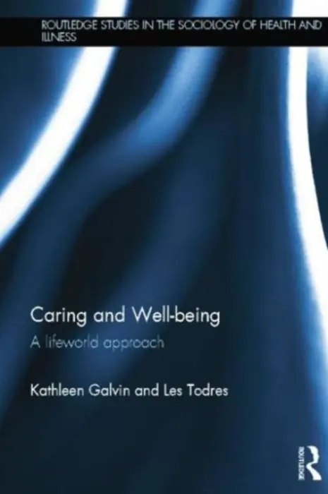 Caring and Well-being - Galvin, Kathleen (University of Hull, UK) a Todres, Les (University of Bournemouth, UK)