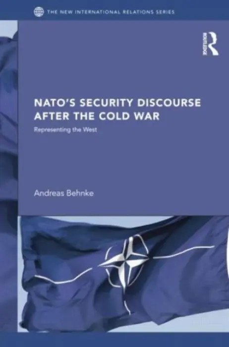NATO's Security Discourse after the Cold War - Behnke, Andreas (University of Reading, UK)