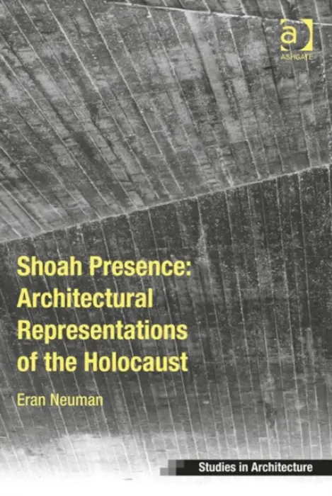 Shoah Presence: Architectural Representations of the Holocaust - Neuman, Eran