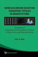 Nonequilibrium Quantum Transport Physics In Nanosystems: Foundation Of Computational Nonequilibrium Physics In Nanoscience And Nanotechnology - Buot, Felix A (University Of San Carlos, Cebu, Philippines)