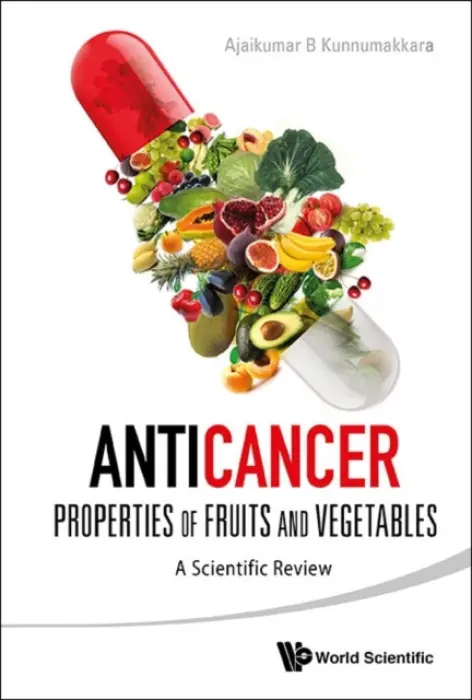 Anticancer Properties Of Fruits And Vegetables: A Scientific Review - Kunnumakkara, Ajaikumar B (Indian Inst Of Technology Guwahati, India)