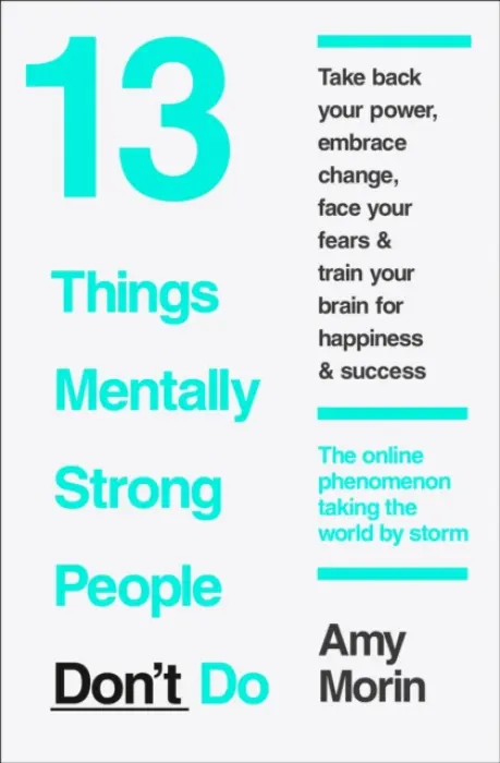 13 Things Mentally Strong People Don't Do - Morin, Amy