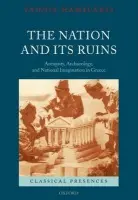 Nation and its Ruins - Hamilakis, Yannis (Senior Lecturer in Archaeology, University of Southampton)