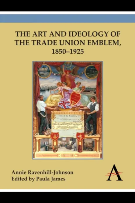 Art and Ideology of the Trade Union Emblem, 1850-1925 - Ravenhill-Johnson, Annie