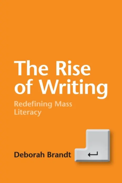 Rise of Writing - Brandt, Deborah (University of Wisconsin, Madison)
