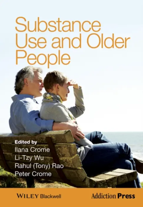 Substance Use and Older People - Crome, Ilana (Keele University, UK a Queen Mary University of London, UK a Imperial College, UK) a Wu, Li-Tzy (Duke University Medical Center, Durham, NC, USA) a Rao, Rahul (Tony) (Institute of Psychiatry, London, UK a South London and Maudsley NHS Foundation Tr