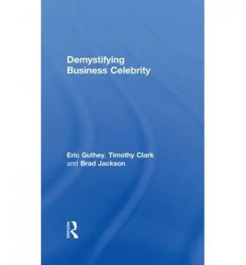Demystifying Business Celebrity - Guthey, Eric (Copenhagen Business School, Denmark) a Clark, Timothy (Durham Business School, University of Durham, UK) a Jackson, Brad