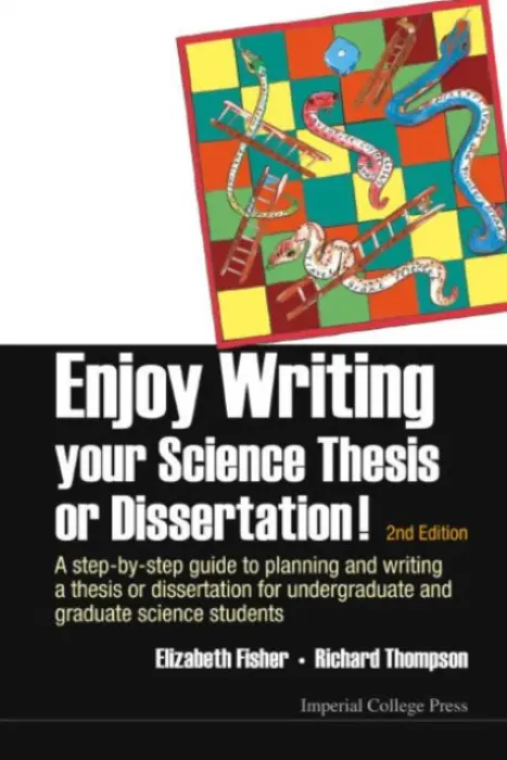 Enjoy Writing Your Science Thesis Or Dissertation! : A Step-by-step Guide To Planning And Writing A Thesis Or Dissertation For Undergraduate And Gradu - Fisher, Elizabeth M (Univ College London, Uk) a Thompson, Richard C (Imperial College London, Uk)