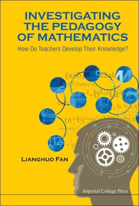 Investigating The Pedagogy Of Mathematics: How Do Teachers Develop Their Knowledge? - Fan, Lianghuo (East China Normal Univ, China)