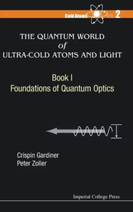 Quantum World Of Ultra-cold Atoms And Light, The - Book I: Foundations Of Quantum Optics - Gardiner, Crispin W (Univ Of Otago, New Zealand) a Zoller, Peter (Univ Of Innsbruck, Austria)