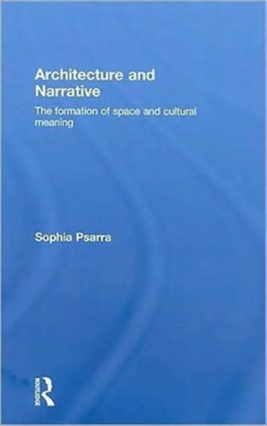 Architecture and Narrative - Psarra, Sophia (University of Michigan, USA)