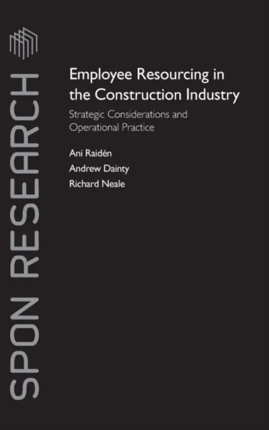 Employee Resourcing in the Construction Industry - Raiden, Ani (Nottingham Trent University, UK) a Dainty, Andrew (Loughborough University, UK) a Neale, Richard (University of Glamorgan, UK)