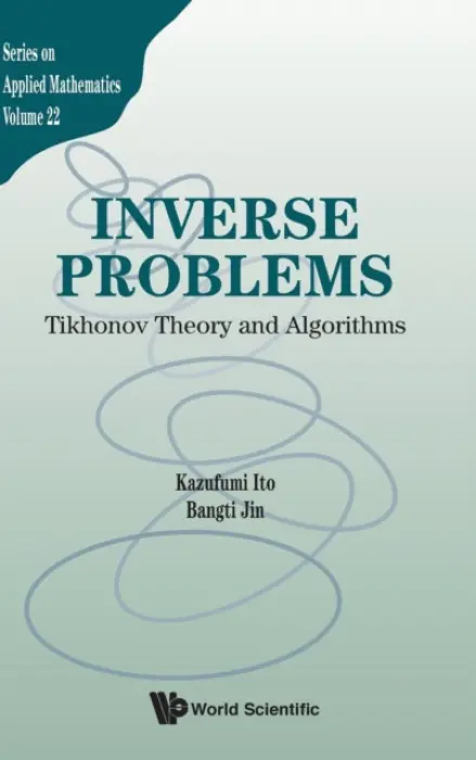 Inverse Problems: Tikhonov Theory And Algorithms - Ito, Kazufumi (North Carolina State Univ, Usa) a Jin, Bangti (Univ Of California, Riverside, Usa)