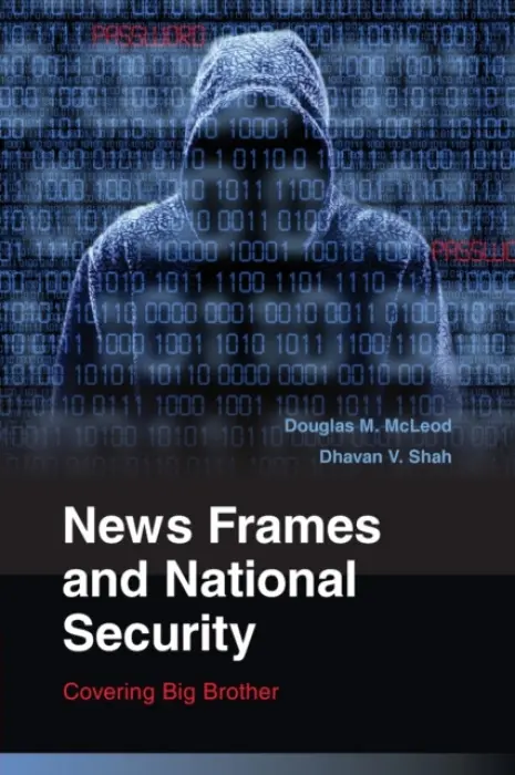 News Frames and National Security - McLeod, Douglas M. (University of Wisconsin, Madison) a Shah, Dhavan V. (University of Wisconsin, Madison)