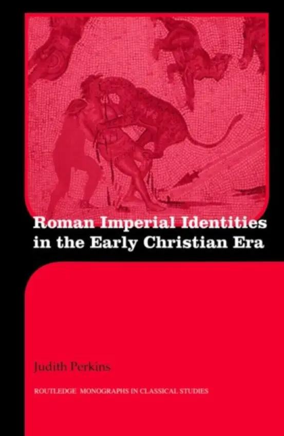 Roman Imperial Identities in the Early Christian Era - Perkins, Judith (St. Joseph College, USA)