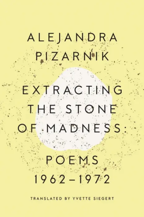 Extracting the Stone of Madness - ALEJANDRA PIZARNIK