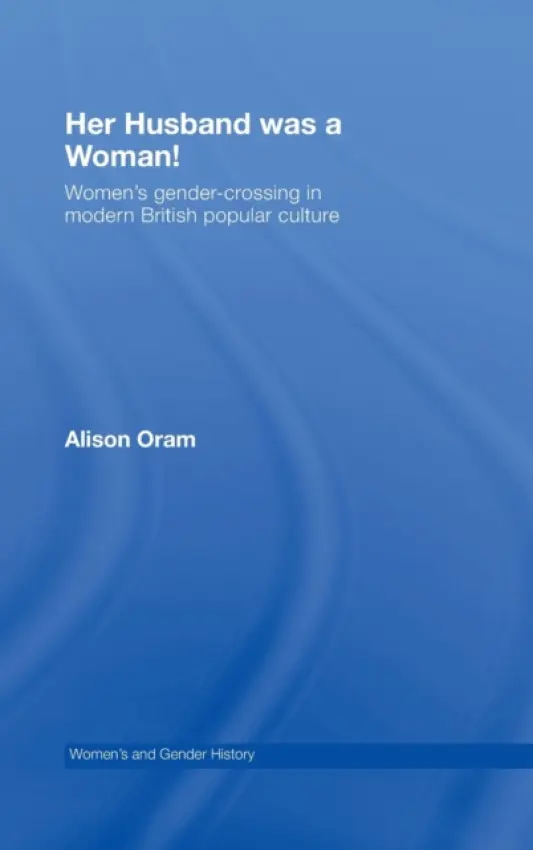 Her Husband was a Woman! - Oram, Alison (Leeds Metropolitan University, UK)