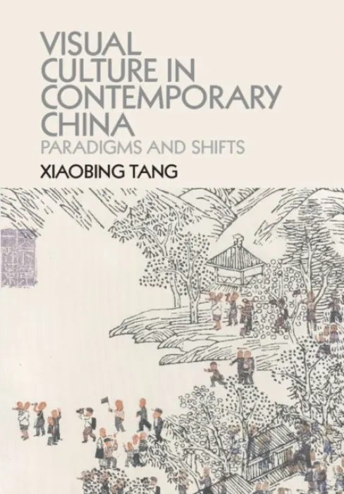 Visual Culture in Contemporary China - Tang, Xiaobing (University of Michigan, Ann Arbor)