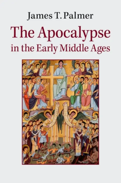 Apocalypse in the Early Middle Ages - Palmer, James (University of St Andrews, Scotland)