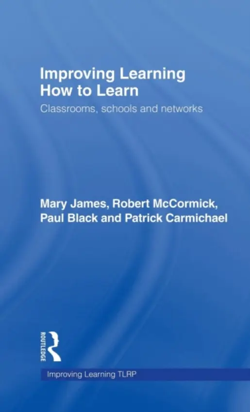 Improving Learning How to Learn - James, Mary (University of Cambridge, UK) a McCormick, Robert (The Open University, UK) a Black, Paul (King's College London, UK) a Carmichael, Patrick (University of Cambridge, UK) a Drummond, Mary-Jane (Formerly University of Cambridge, UK) a Fox, Alison (Univers