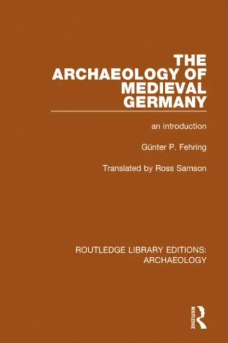 Archaeology of Medieval Germany - Fehring, Gunter P.