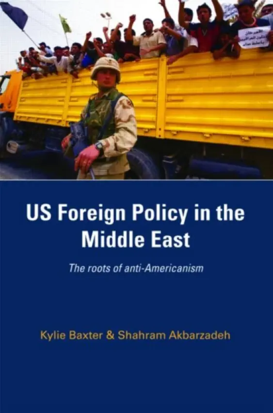 US Foreign Policy in the Middle East - Baxter, Kylie (Australian Agency for Education and Training, Melbourne, Australia) a Akbarzadeh, Shahram (University of Melbourne, Australia)