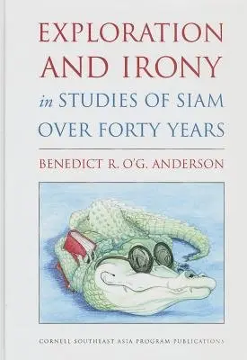 Exploration and Irony in Studies of Siam over Forty Years - Anderson, Benedict R. O'G.
