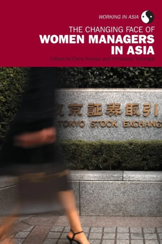 Changing Face of Women Managers in Asia - Rowley, Chris (City University of London, UK) a Yukongdi, Vimolwan (Central Queensland University, Australia)