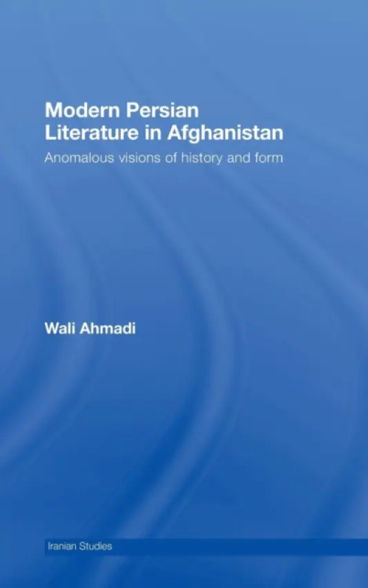 Modern Persian Literature in Afghanistan - Ahmadi, Wali (University of California, Berkeley, USA)