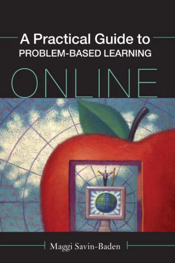 Practical Guide to Problem-Based Learning Online - Savin-Baden, Maggi (Prof of Higher Education Research at Coventry University, UK)