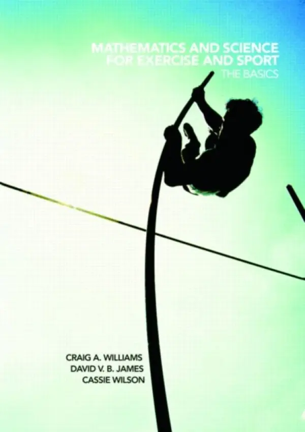 Mathematics and Science for Exercise and Sport - Williams, Craig (University of Exeter, UK) a James, David (University of Gloucestershire, UK) a Wilson, Cassie (University of Wales Institute, Cardiff, UK)